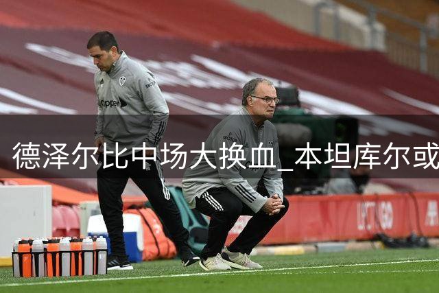 德泽尔比中场大换血 本坦库尔或遭热刺清洗